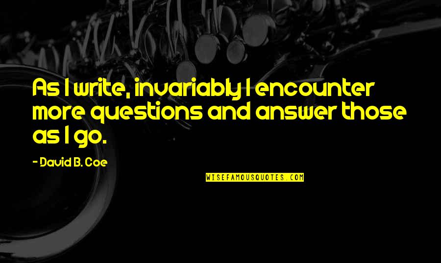 Coe Quotes By David B. Coe: As I write, invariably I encounter more questions
