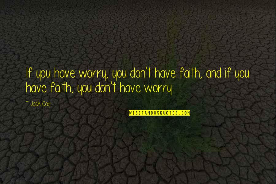 Coe Quotes By Jack Coe: If you have worry, you don't have faith,
