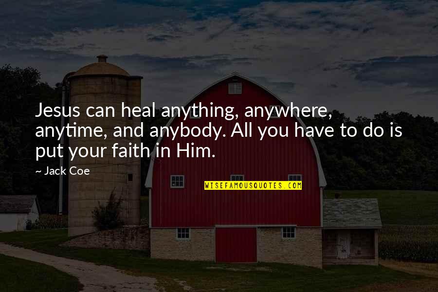 Coe Quotes By Jack Coe: Jesus can heal anything, anywhere, anytime, and anybody.