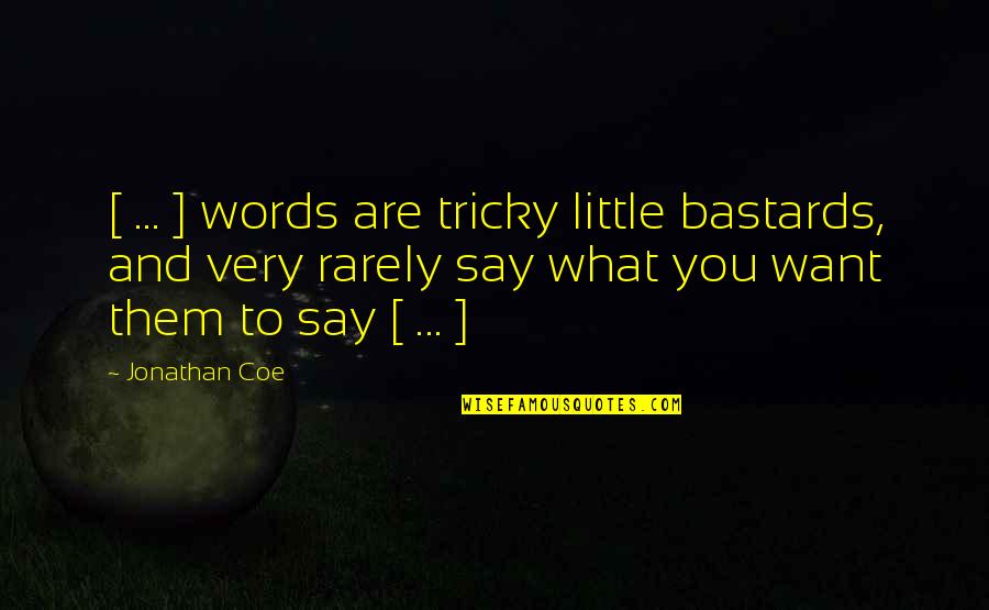 Coe Quotes By Jonathan Coe: [ ... ] words are tricky little bastards,