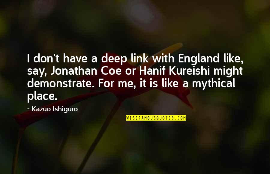 Coe Quotes By Kazuo Ishiguro: I don't have a deep link with England