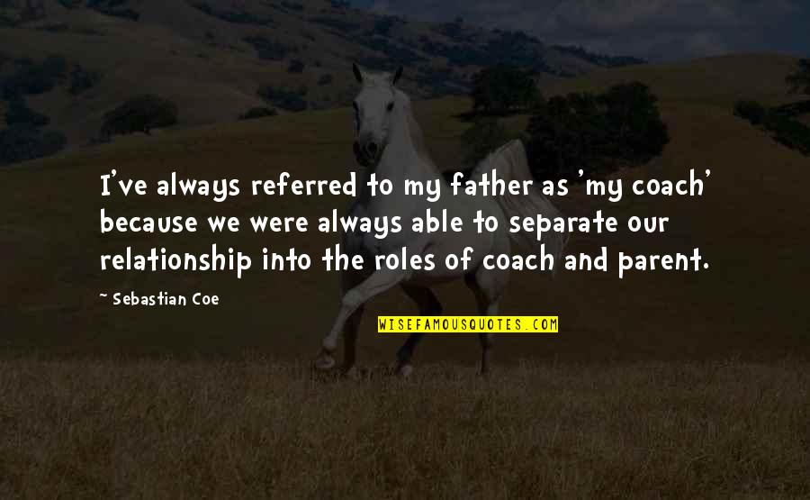 Coe Quotes By Sebastian Coe: I've always referred to my father as 'my