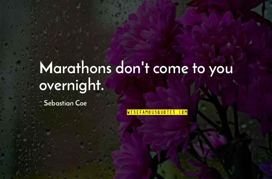 Coe Quotes By Sebastian Coe: Marathons don't come to you overnight.