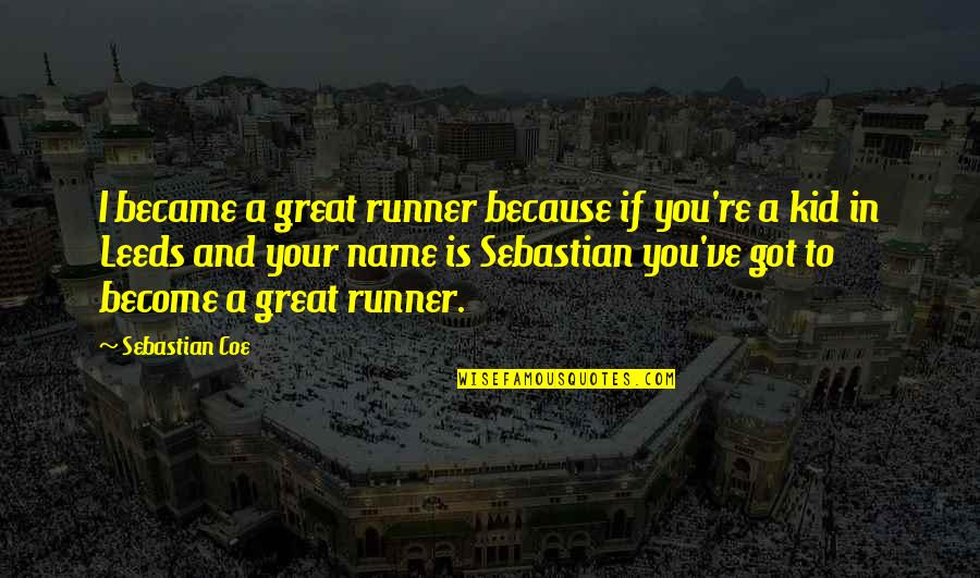Coe Quotes By Sebastian Coe: I became a great runner because if you're