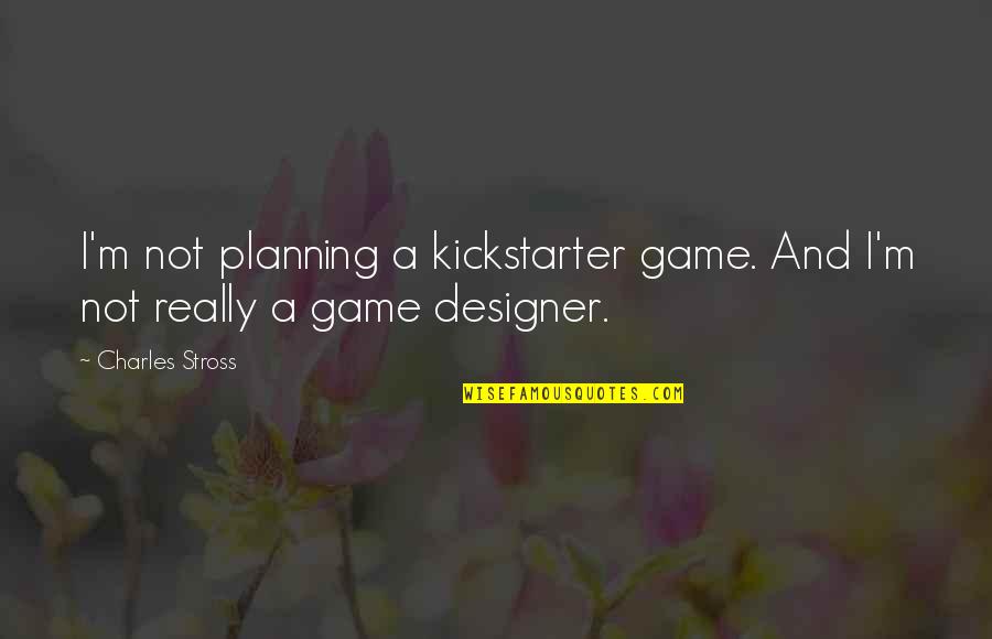 Coed Quotes By Charles Stross: I'm not planning a kickstarter game. And I'm