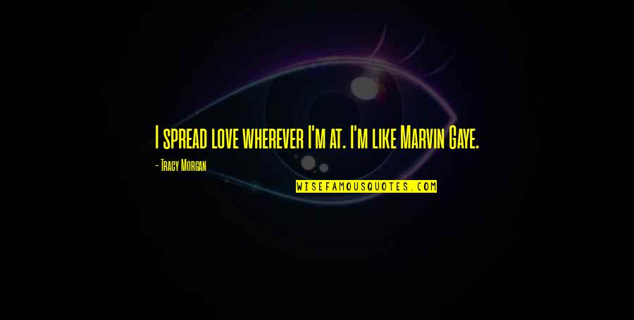 Coed Quotes By Tracy Morgan: I spread love wherever I'm at. I'm like Coed Quotes By Tracy Morgan: I spread love wherever I'm at. I'm like