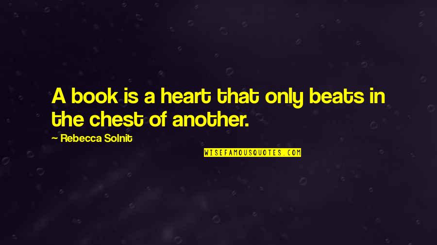 Coed Schools Quotes By Rebecca Solnit: A book is a heart that only beats