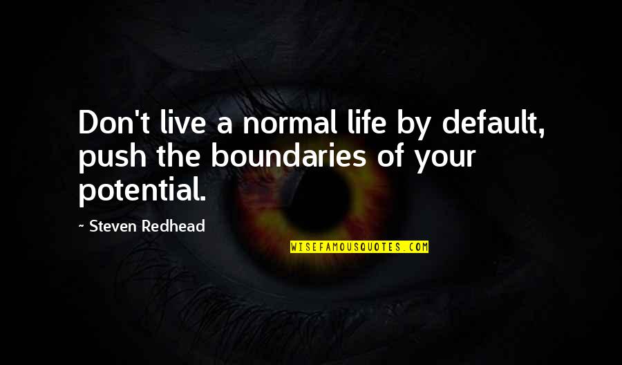 Coefficients Of Friction Quotes By Steven Redhead: Don't live a normal life by default, push