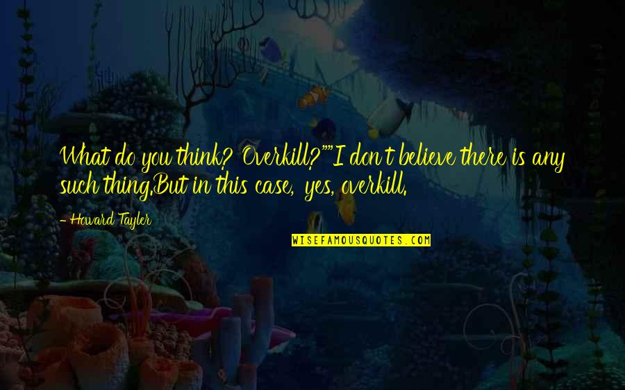 Coelacanth Quotes By Howard Tayler: What do you think? Overkill?""I don't believe there Coelacanth Quotes By Howard Tayler: What do you think? Overkill?""I don't believe there