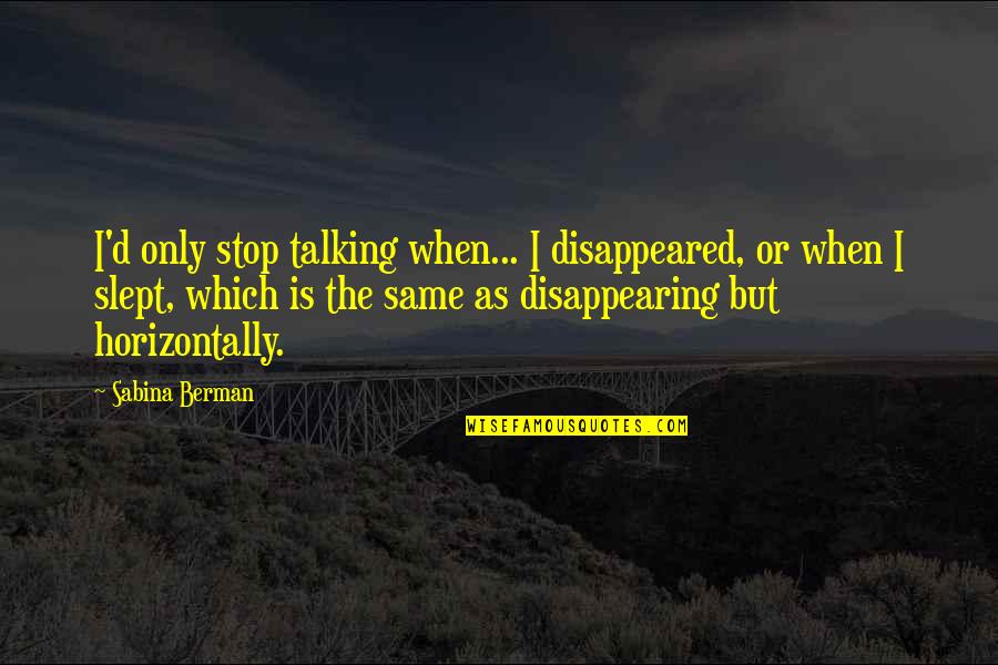 Coelacanth Quotes By Sabina Berman: I'd only stop talking when... I disappeared, or Coelacanth Quotes By Sabina Berman: I'd only stop talking when... I disappeared, or