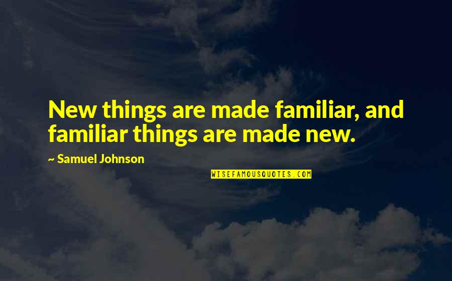 Coelacanth Quotes By Samuel Johnson: New things are made familiar, and familiar things Coelacanth Quotes By Samuel Johnson: New things are made familiar, and familiar things