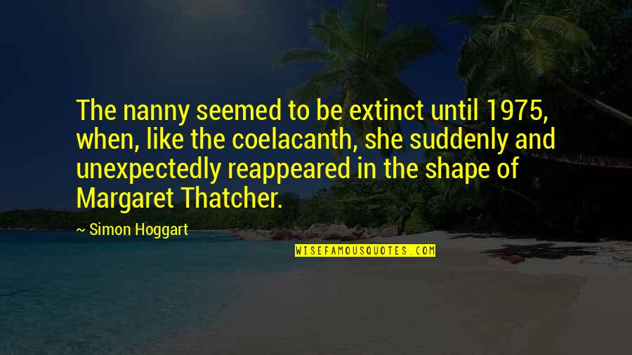 Coelacanth Quotes By Simon Hoggart: The nanny seemed to be extinct until 1975, Coelacanth Quotes By Simon Hoggart: The nanny seemed to be extinct until 1975,