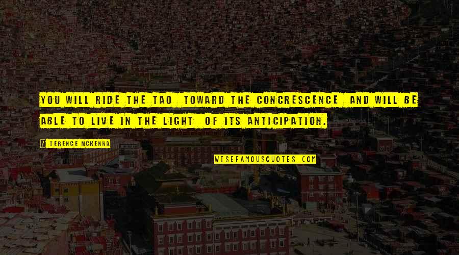 Coelioxys Quotes By Terence McKenna: You will ride the Tao toward the concrescence Coelioxys Quotes By Terence McKenna: You will ride the Tao toward the concrescence