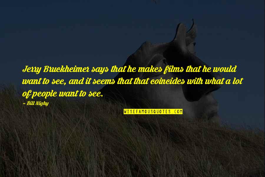 Coelomate Quotes By Bill Nighy: Jerry Bruckheimer says that he makes films that