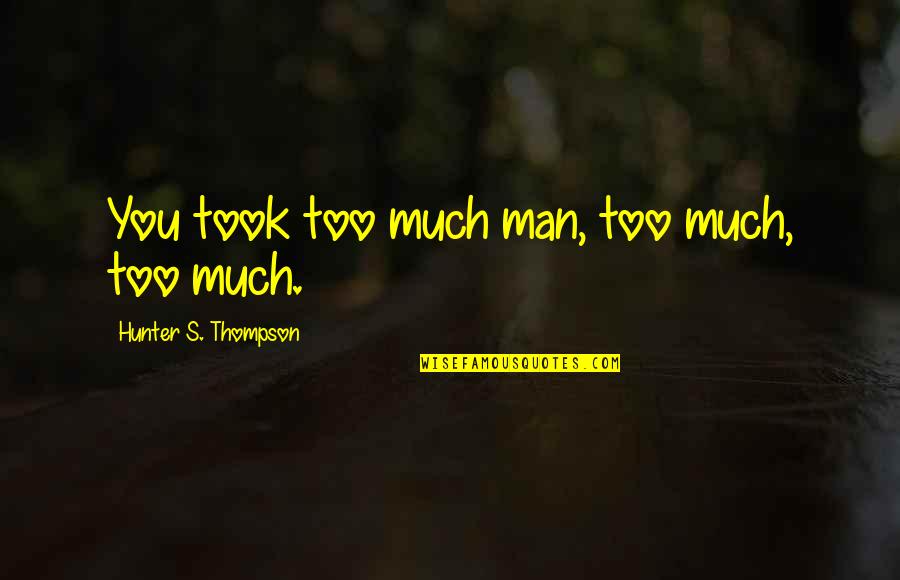 Coelomate Quotes By Hunter S. Thompson: You took too much man, too much, too
