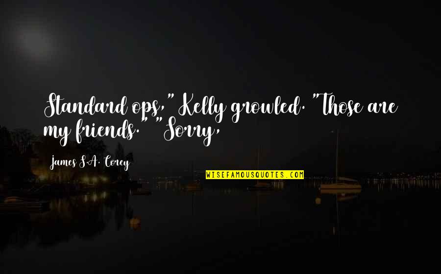 Coelomate Quotes By James S.A. Corey: Standard ops," Kelly growled. "Those are my friends."