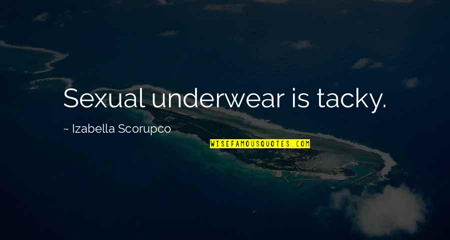 Coen Brother Quotes By Izabella Scorupco: Sexual underwear is tacky.