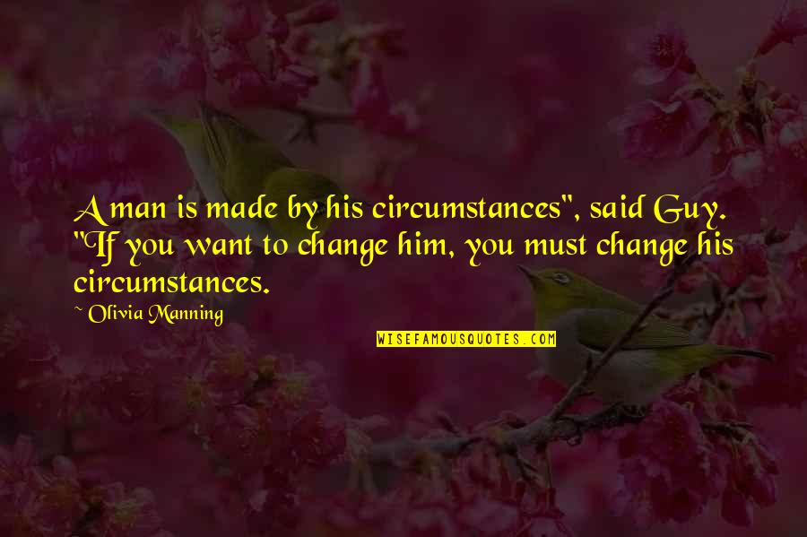 Coenact Quotes By Olivia Manning: A man is made by his circumstances", said Coenact Quotes By Olivia Manning: A man is made by his circumstances", said
