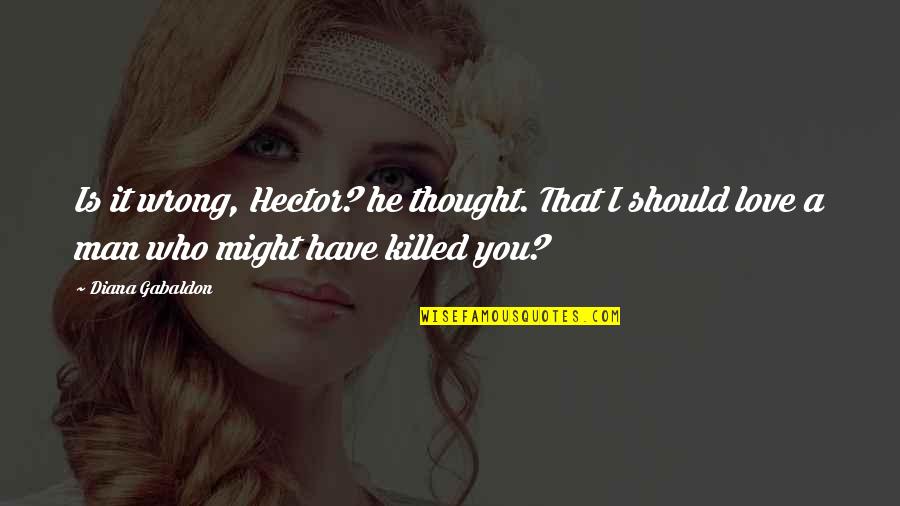 Coenjaerts Meubel Quotes By Diana Gabaldon: Is it wrong, Hector? he thought. That I Coenjaerts Meubel Quotes By Diana Gabaldon: Is it wrong, Hector? he thought. That I