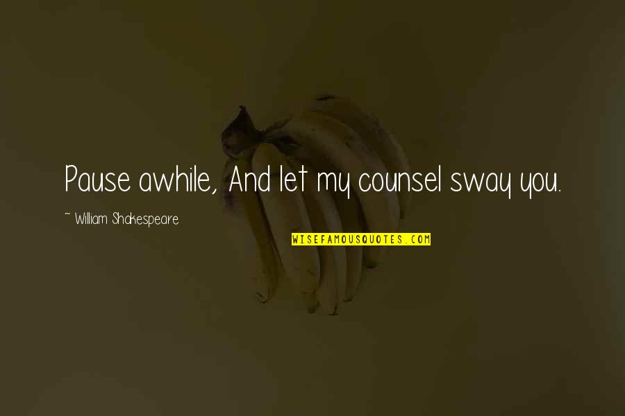 Coenraad Johannes Van Houten Quotes By William Shakespeare: Pause awhile, And let my counsel sway you.