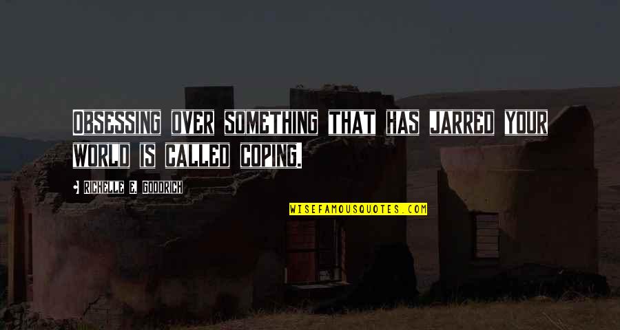 Coens Chicken Quotes By Richelle E. Goodrich: Obsessing over something that has jarred your world