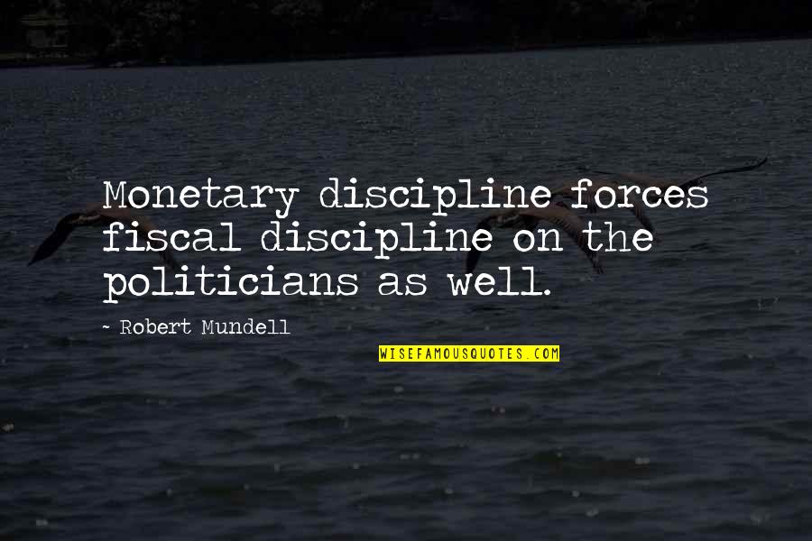 Coens Chicken Quotes By Robert Mundell: Monetary discipline forces fiscal discipline on the politicians