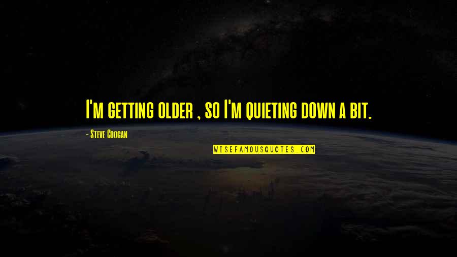 Coens Chicken Quotes By Steve Coogan: I'm getting older , so I'm quieting down Coens Chicken Quotes By Steve Coogan: I'm getting older , so I'm quieting down