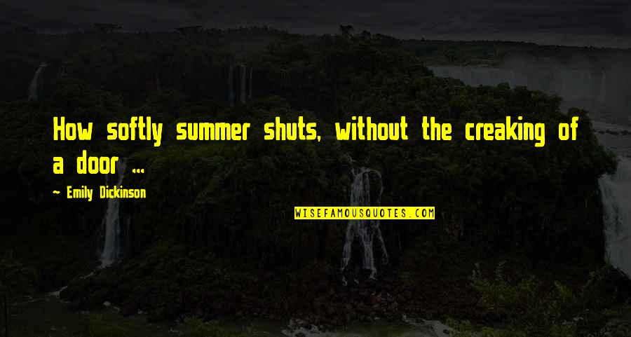 Coeptis Quotes By Emily Dickinson: How softly summer shuts, without the creaking of