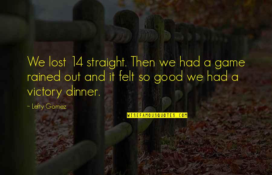 Coer Ncia Significado Quotes By Lefty Gomez: We lost 14 straight. Then we had a
