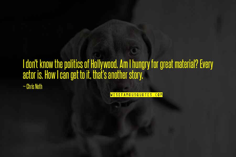 Coerc'd Quotes By Chris Noth: I don't know the politics of Hollywood. Am