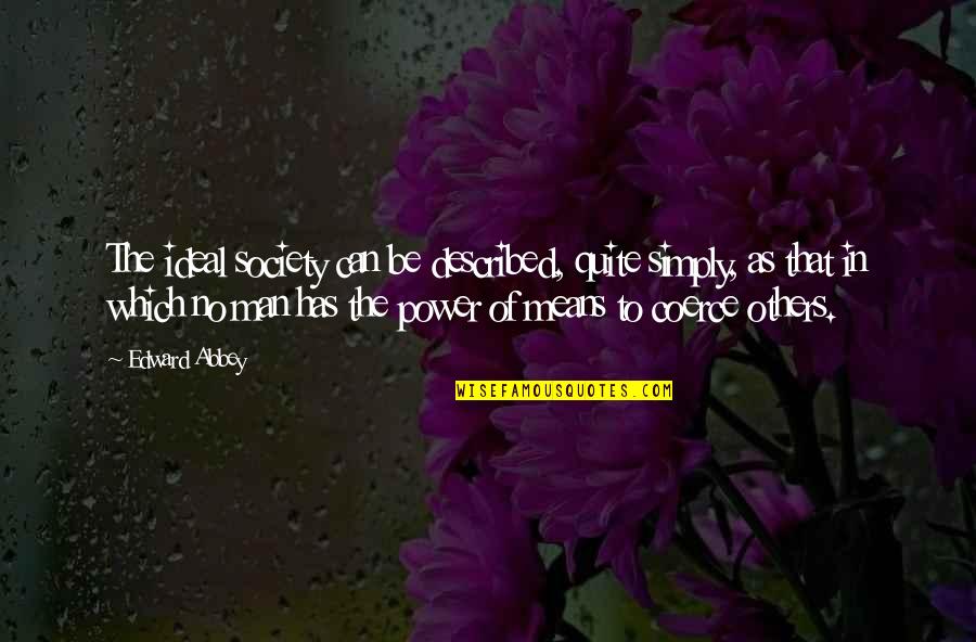 Coerce Quotes By Edward Abbey: The ideal society can be described, quite simply, Coerce Quotes By Edward Abbey: The ideal society can be described, quite simply,