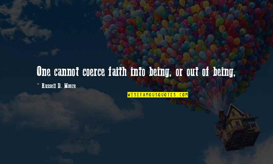 Coerce Quotes By Russell D. Moore: One cannot coerce faith into being, or out Coerce Quotes By Russell D. Moore: One cannot coerce faith into being, or out