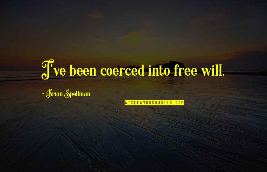 Coerced Quotes By Brian Spellman: I've been coerced into free will.