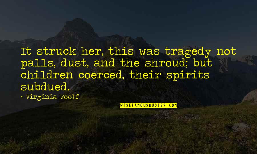 Coerced Quotes By Virginia Woolf: It struck her, this was tragedy not palls,