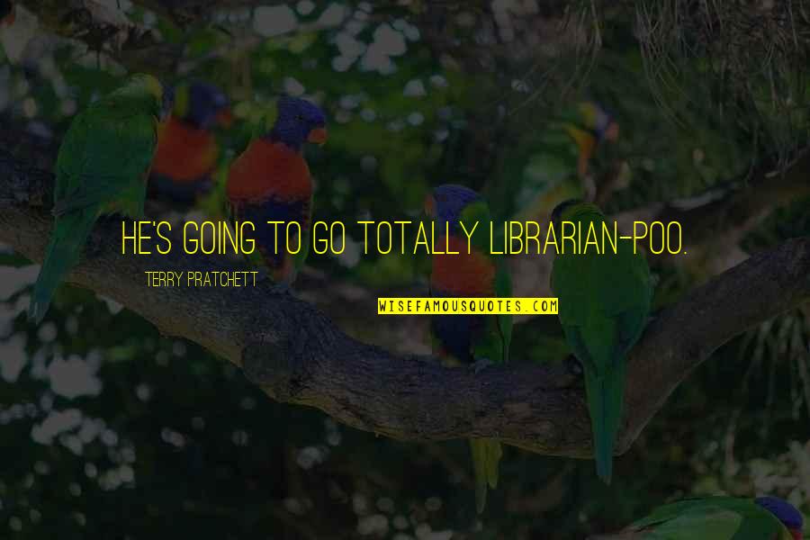 Coercer Eve Quotes By Terry Pratchett: He's going to go totally Librarian-poo. Coercer Eve Quotes By Terry Pratchett: He's going to go totally Librarian-poo.