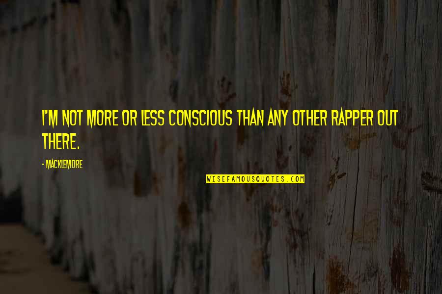 Coerces Quotes By Macklemore: I'm not more or less conscious than any
