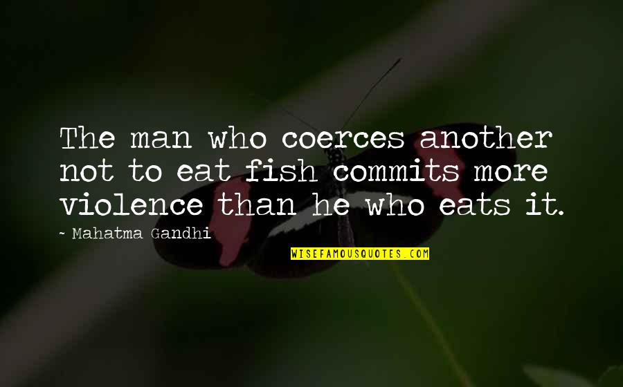 Coerces Quotes By Mahatma Gandhi: The man who coerces another not to eat