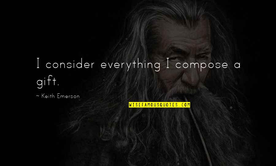 Coercion Insurance Quotes By Keith Emerson: I consider everything I compose a gift. Coercion Insurance Quotes By Keith Emerson: I consider everything I compose a gift.