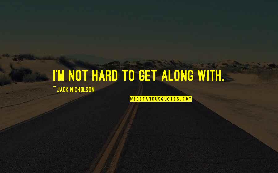 Coercition Quotes By Jack Nicholson: I'm not hard to get along with. Coercition Quotes By Jack Nicholson: I'm not hard to get along with.