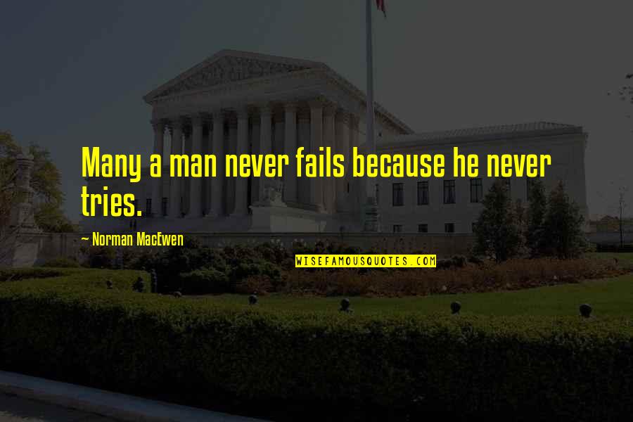 Coercition Quotes By Norman MacEwen: Many a man never fails because he never Coercition Quotes By Norman MacEwen: Many a man never fails because he never