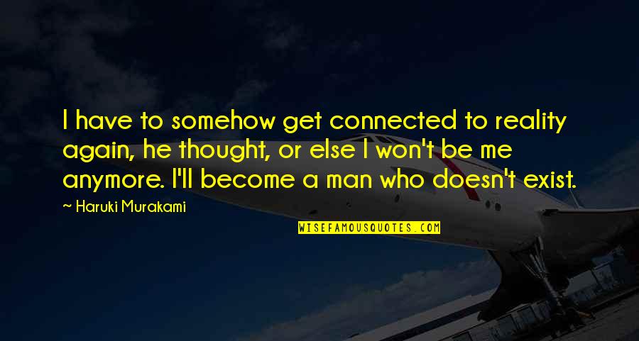 Coercitivo En Quotes By Haruki Murakami: I have to somehow get connected to reality Coercitivo En Quotes By Haruki Murakami: I have to somehow get connected to reality
