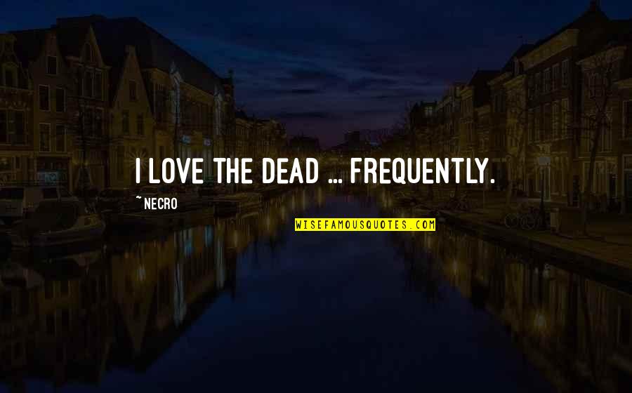 Coercitivo En Quotes By Necro: I love the dead ... Frequently. Coercitivo En Quotes By Necro: I love the dead ... Frequently.