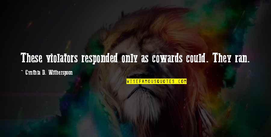 Coercitivo Rae Quotes By Cynthia D. Witherspoon: These violators responded only as cowards could. They Coercitivo Rae Quotes By Cynthia D. Witherspoon: These violators responded only as cowards could. They