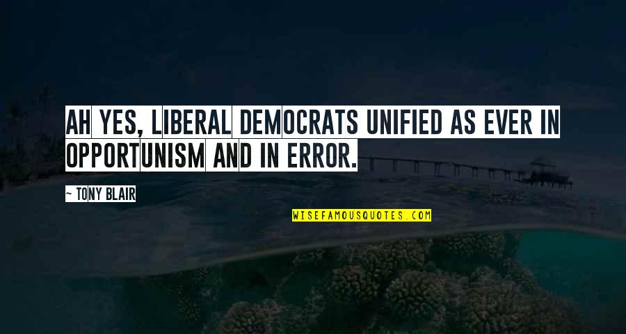 Coercive Acts Quotes By Tony Blair: Ah yes, liberal democrats unified as ever in