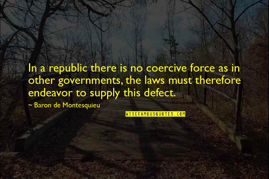 Coercive Quotes By Baron De Montesquieu: In a republic there is no coercive force