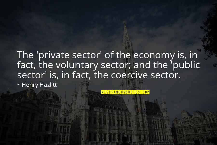 Coercive Quotes By Henry Hazlitt: The 'private sector' of the economy is, in