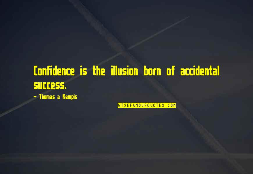 Coercive Quotes By Thomas A Kempis: Confidence is the illusion born of accidental success.