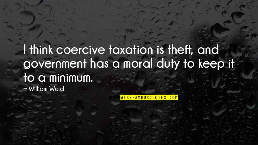 Coercive Quotes By William Weld: I think coercive taxation is theft, and government