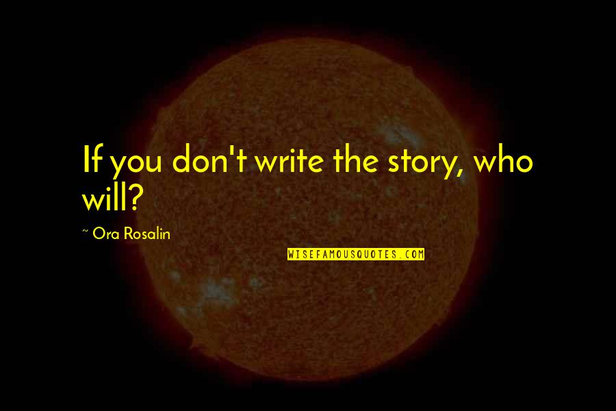 Coerencias Quotes By Ora Rosalin: If you don't write the story, who will?