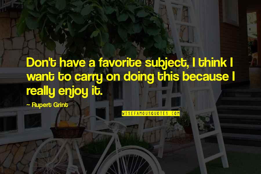Coerpers 5 Quotes By Rupert Grint: Don't have a favorite subject, I think I Coerpers 5 Quotes By Rupert Grint: Don't have a favorite subject, I think I